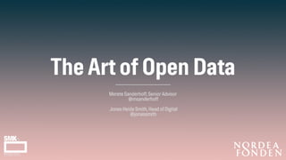 The Art of Open Data
Merete Sanderhoff, Senior Advisor 
@msanderhoff
 
Jonas Heide Smith, Head of Digital 
@jonassmith
 