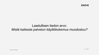 Exove Design
1.11.2017
17
Laadullisen tiedon arvo:
Mistä kaikesta palvelun käyttökokemus muodostuu?
 