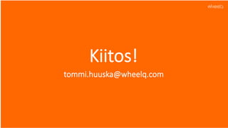 © WheelQ 2016 | CONFIDENTIAL. NOT TO BE SHARED. 17
Kiitos!
tommi.huuska@wheelq.com

 