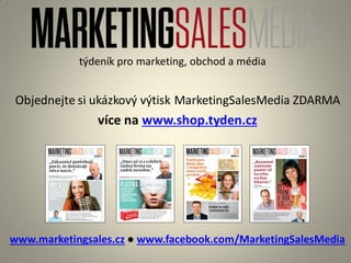 týdeník pro marketing, obchod a média
Objednejte si ukázkový výtisk MarketingSalesMedia ZDARMA
více na www.shop.tyden.cz
www.marketingsales.cz ● www.facebook.com/MarketingSalesMedia
 