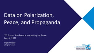 Data on Polarization,
Peace, and Propaganda
STI Forum Side Event – Innovating for Peace
May 4, 2021
Ingmar Weber
@ingmarweber
 
