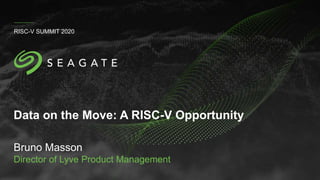 Data on the Move: A RISC-V Opportunity
RISC-V SUMMIT 2020
Bruno Masson
Director of Lyve Product Management
 
