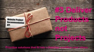 #3 Deliver
Products
not
Projects
Prioritize solutions that fit into a DataOps workflow over others
 