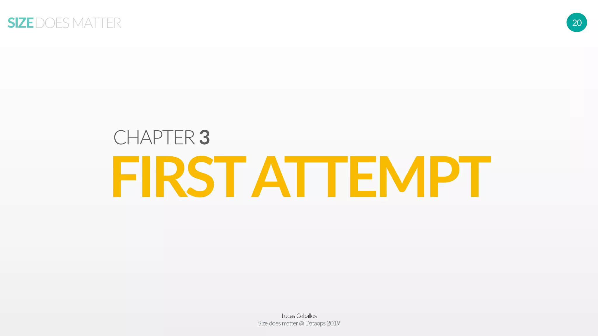 Lucas Ceballos
Size does matter@ Dataops 2019
SIZEDOESMATTER 20
FIRSTATTEMPT
CHAPTER 3
 