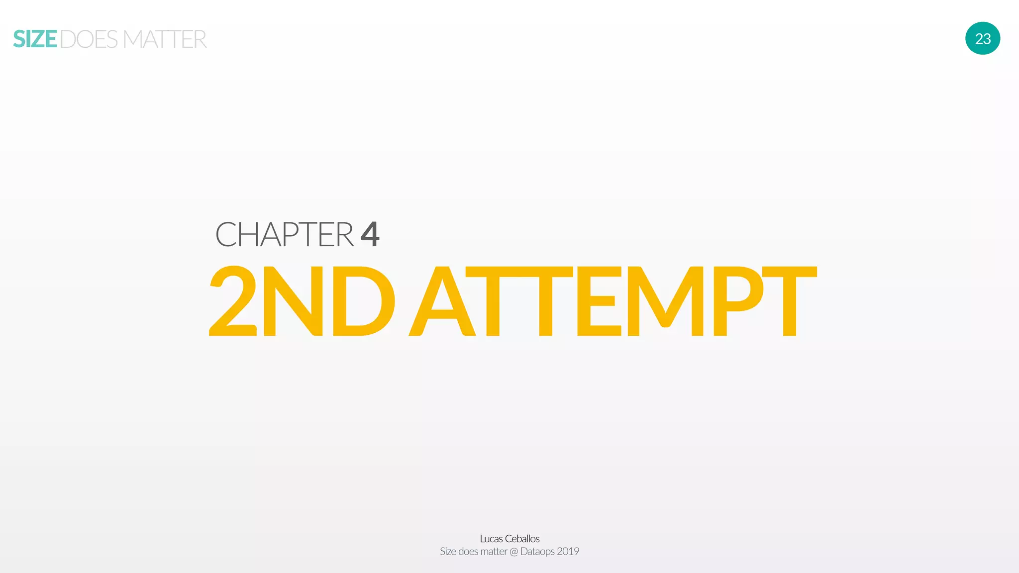 Lucas Ceballos
Size does matter@ Dataops 2019
SIZEDOESMATTER 23
2NDATTEMPT
CHAPTER 4
 