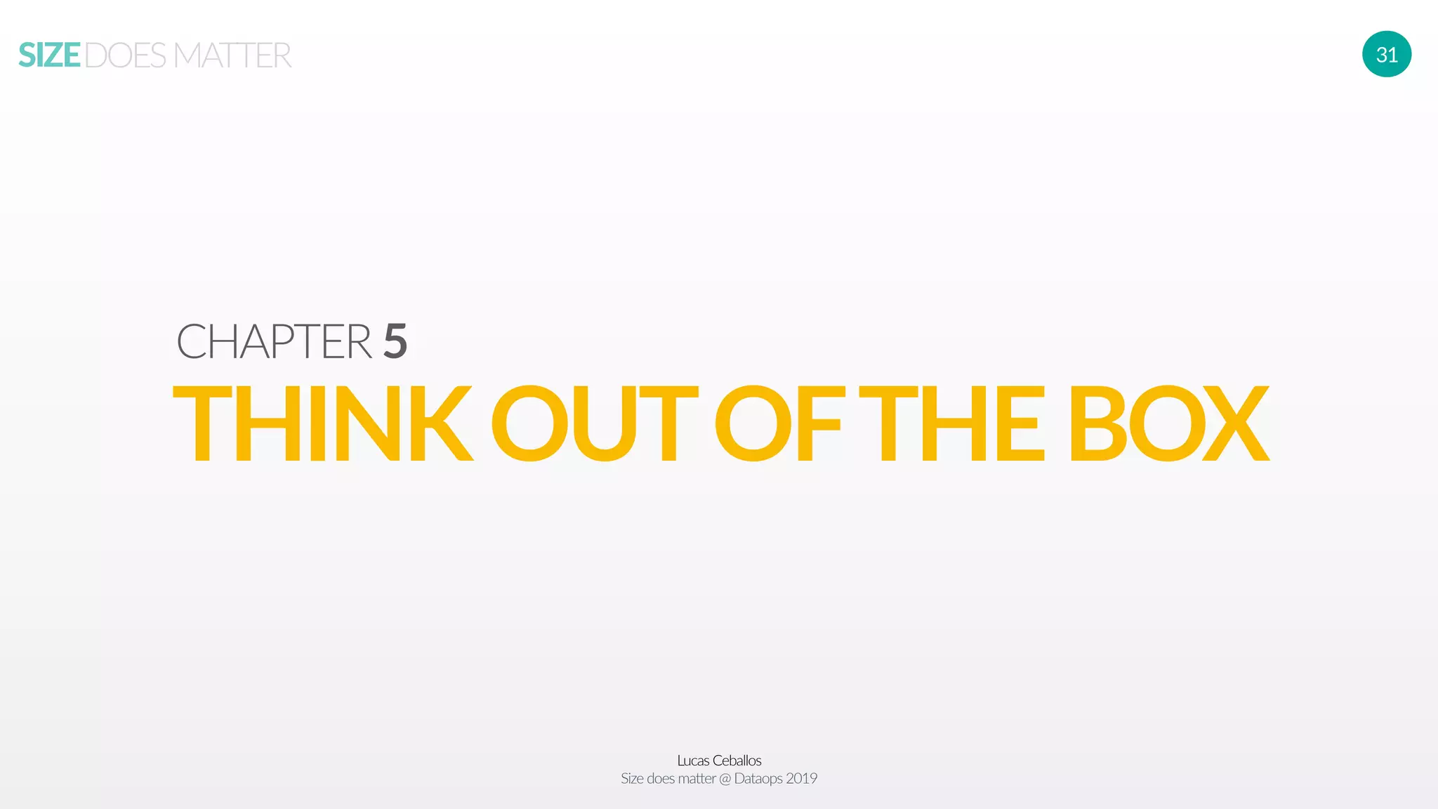 Lucas Ceballos
Size does matter@ Dataops 2019
SIZEDOESMATTER 31
THINKOUTOFTHEBOX
CHAPTER 5
 