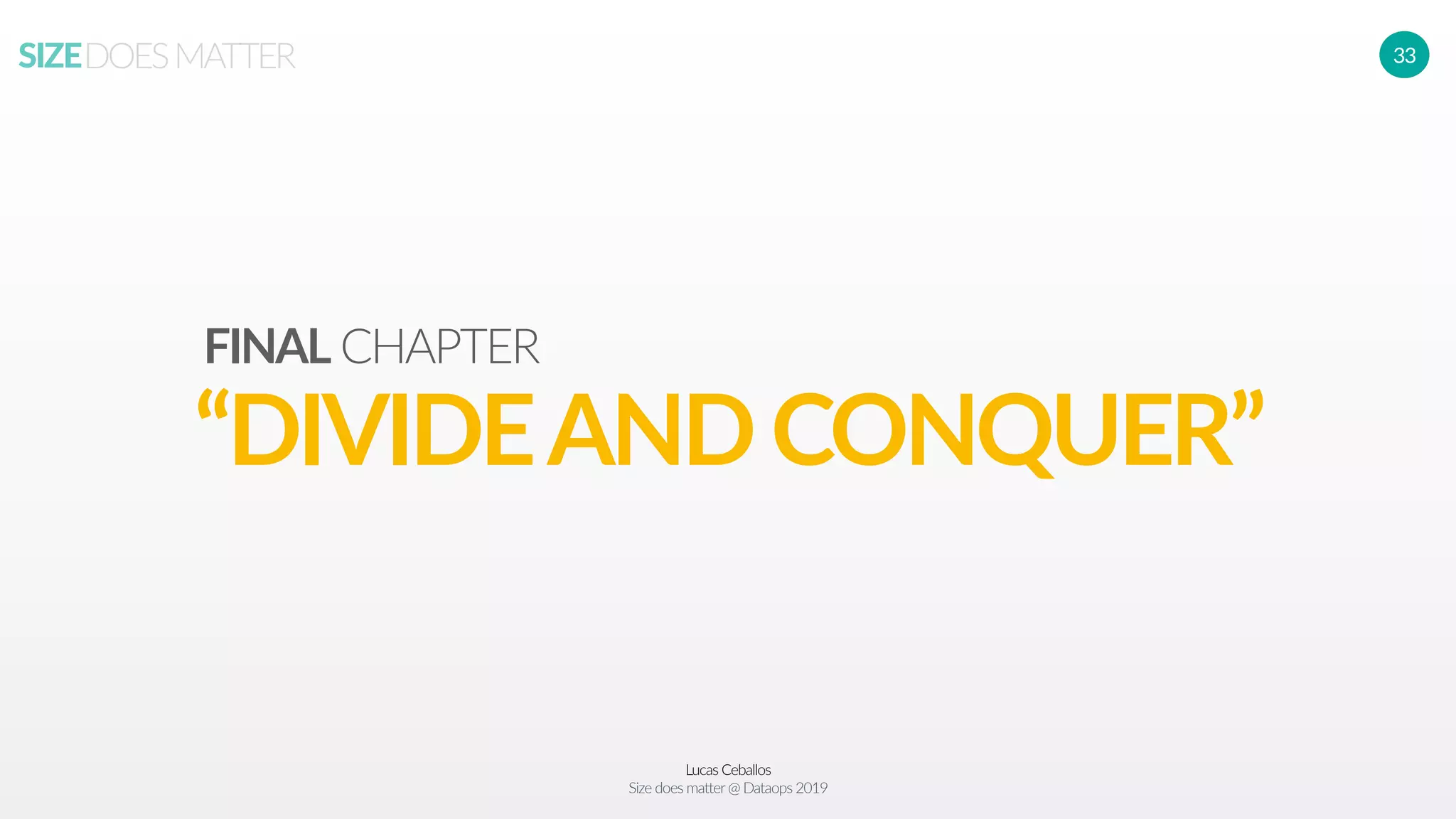 Lucas Ceballos
Size does matter@ Dataops 2019
SIZEDOESMATTER 33
“DIVIDEANDCONQUER”
FINAL CHAPTER
 