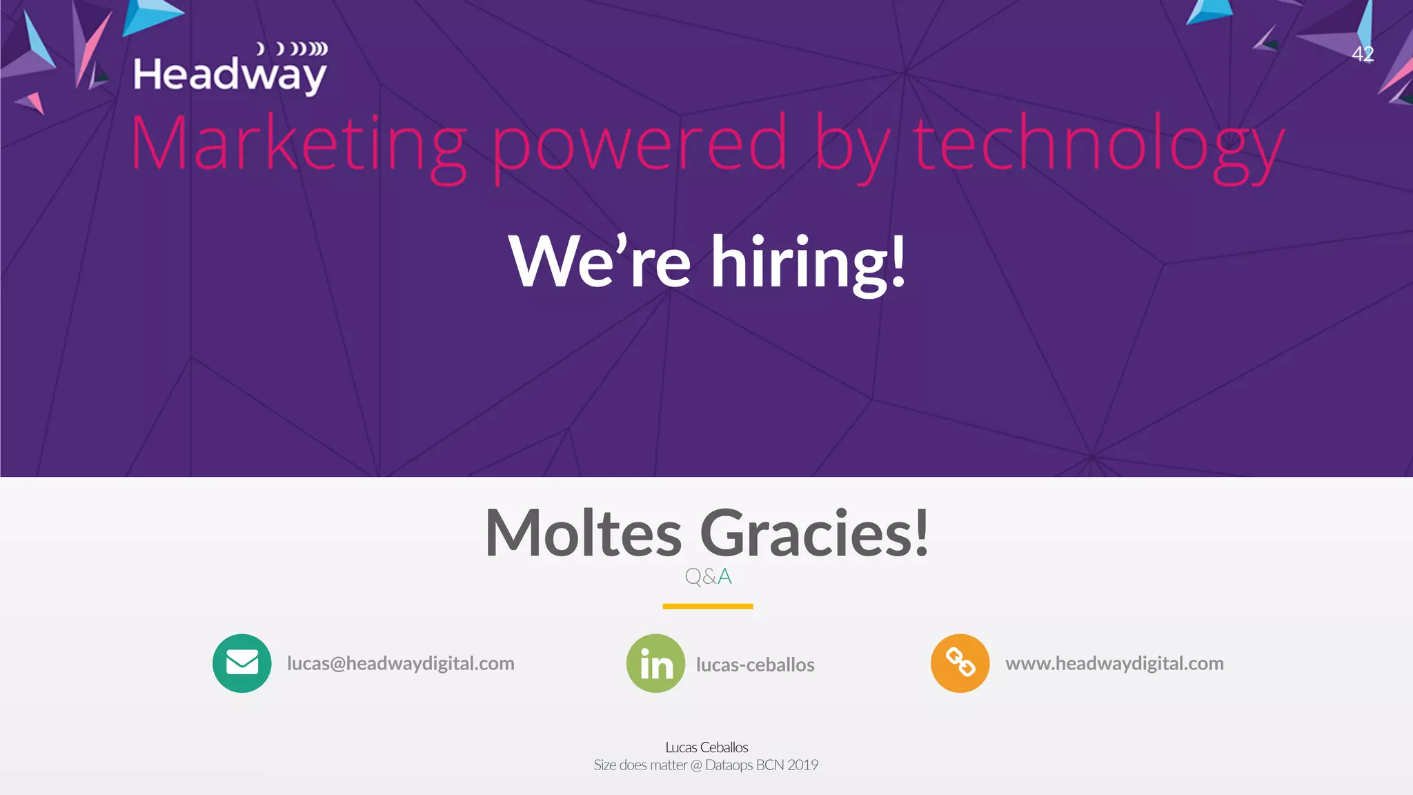 Lucas Ceballos
Size does matter@ Dataops BCN 2019
42
www.headwaydigital.comlucas@headwaydigital.com
Moltes Gracies!Q&A
lucas-ceballos
We’re hiring!
 
