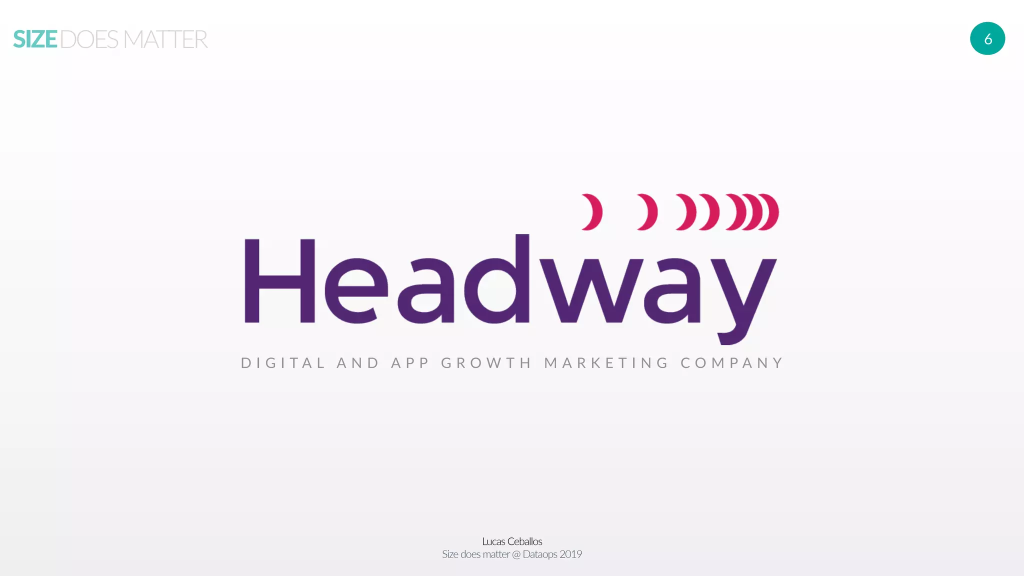 Lucas Ceballos
Size does matter@ Dataops 2019
SIZEDOESMATTER 6
D I G I T A L A N D A P P G R O W T H M A R K E T I N G C O M P A N Y
 