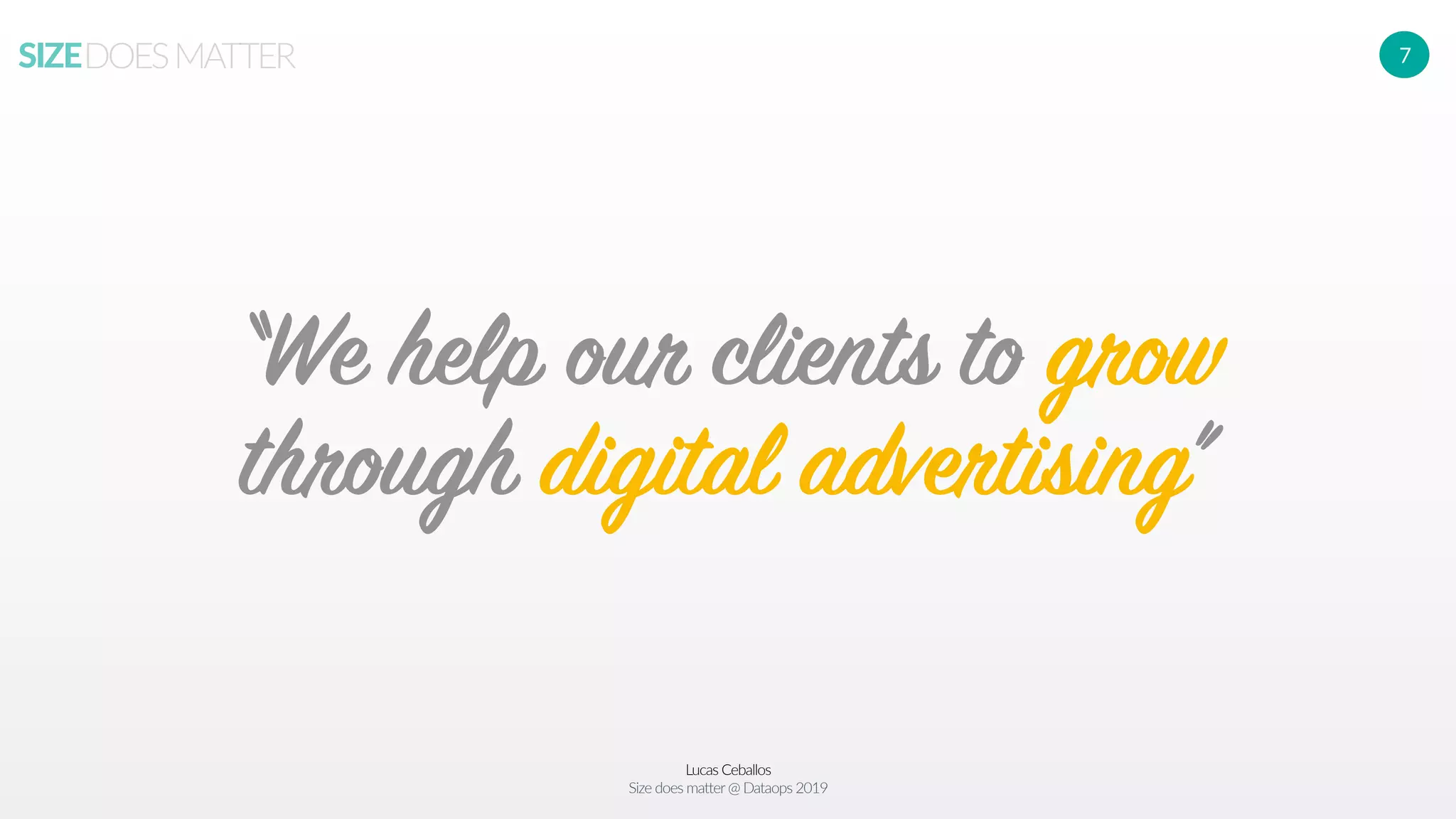 Lucas Ceballos
Size does matter@ Dataops 2019
SIZEDOESMATTER 7
“We help our clients to grow
through digital advertising”
 