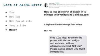 ● Fun
● Not fun
● Not fun at all…
● People life
● Money
Cost of AI/ML Error
 