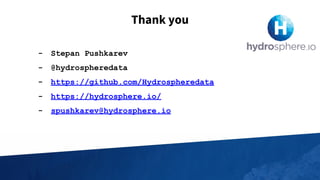 Thank you
- Stepan Pushkarev
- @hydrospheredata
- https://github.com/Hydrospheredata
- https://hydrosphere.io/
- spushkarev@hydrosphere.io
 