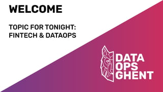 WELCOME
TOPIC FOR TONIGHT:
FINTECH & DATAOPS
 