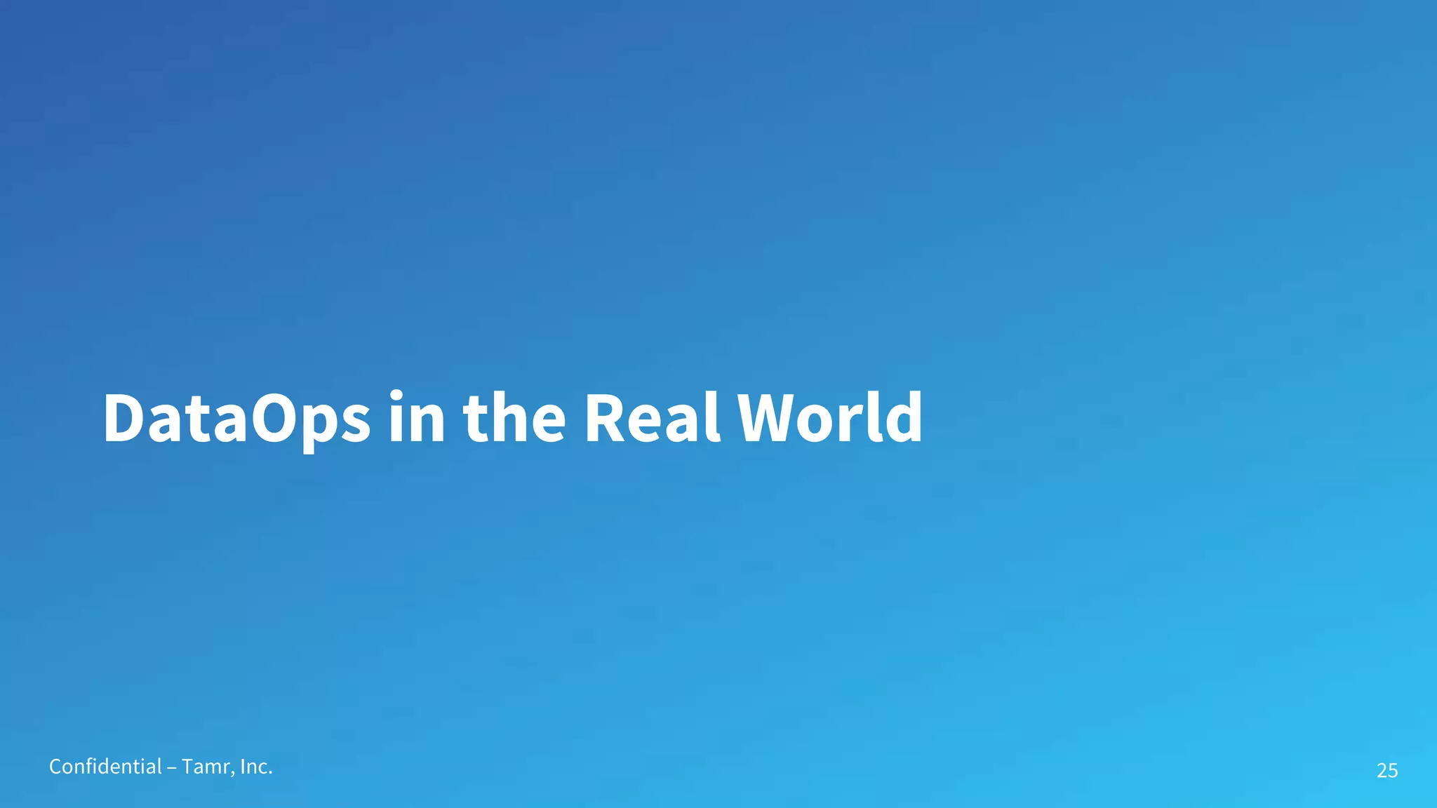 Confidential – Tamr, Inc.
DataOps in the Real World
25
 