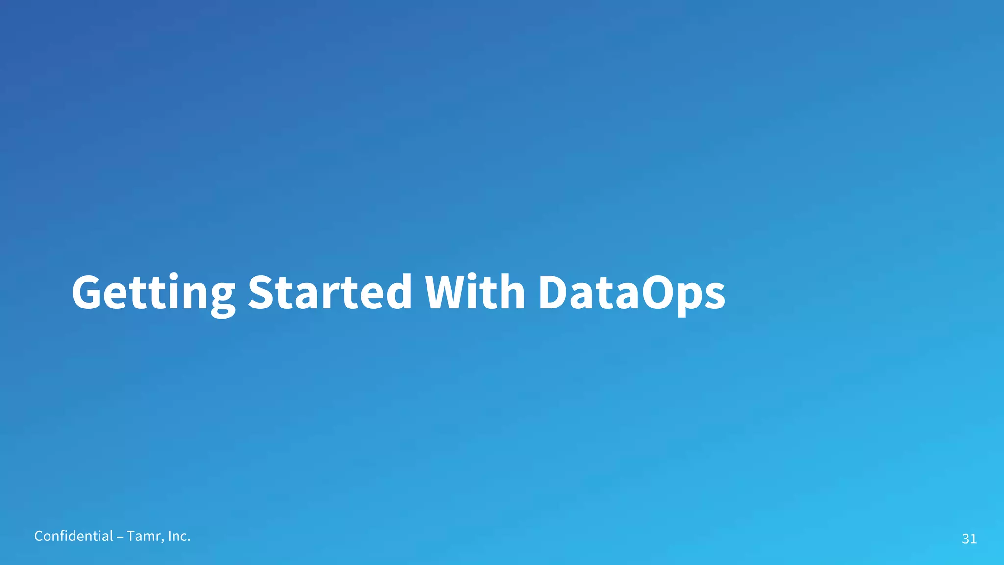 Confidential – Tamr, Inc.
Getting Started With DataOps
31
 