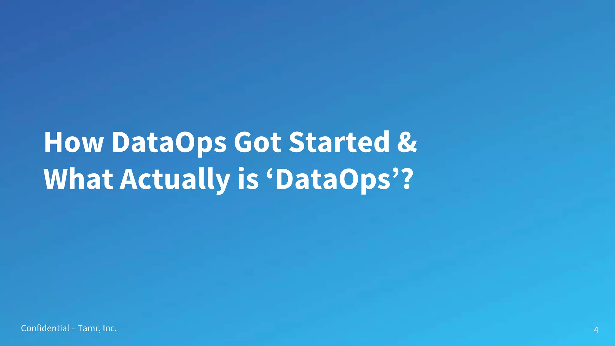 Confidential – Tamr, Inc.
How DataOps Got Started &
What Actually is ‘DataOps’?
4
 