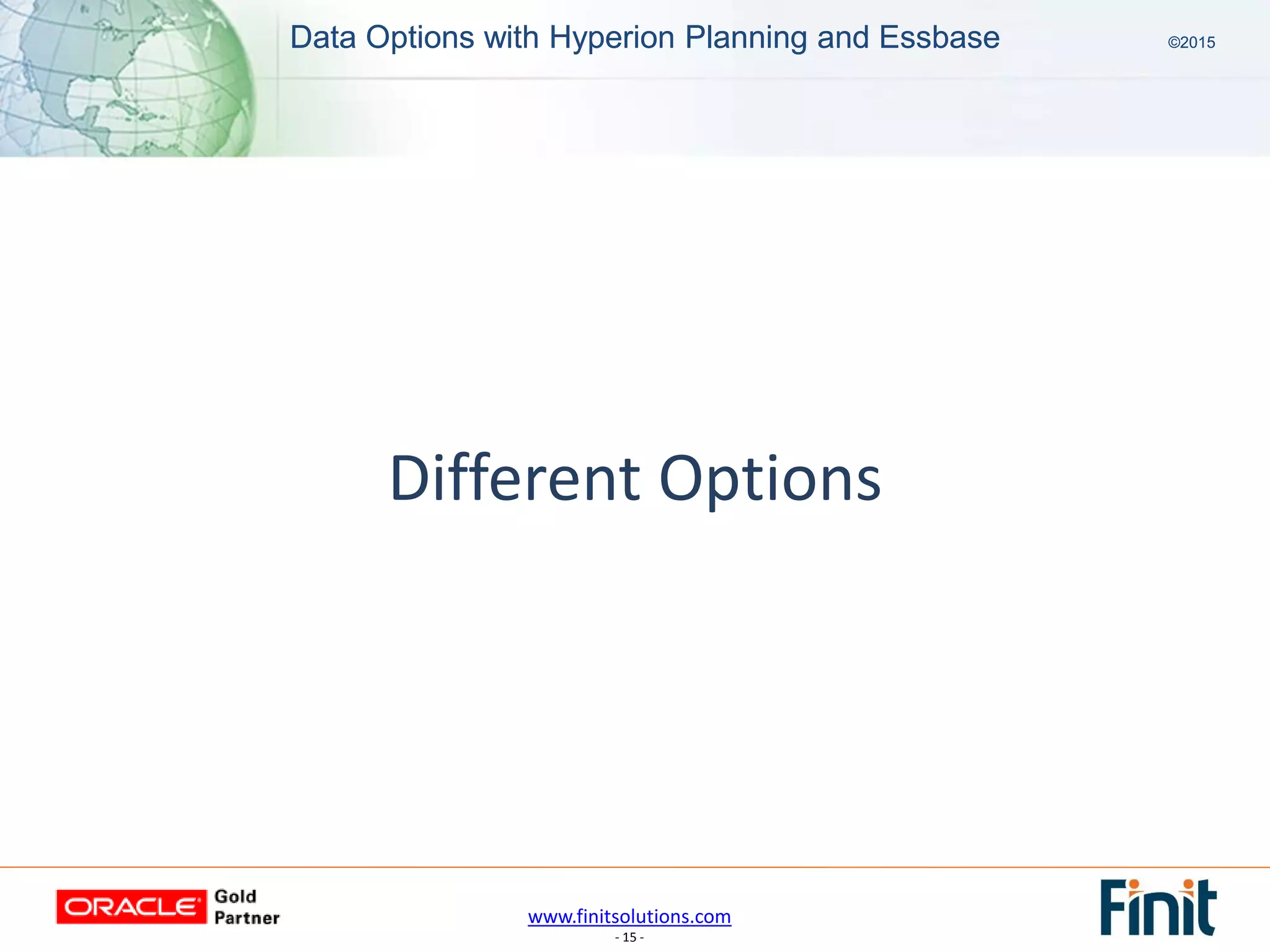 www.finitsolutions.com
- 15 -
Data Options with Hyperion Planning and Essbase ©2015Data Options with Hyperion Planning and Essbase ©2015
Different Options
 