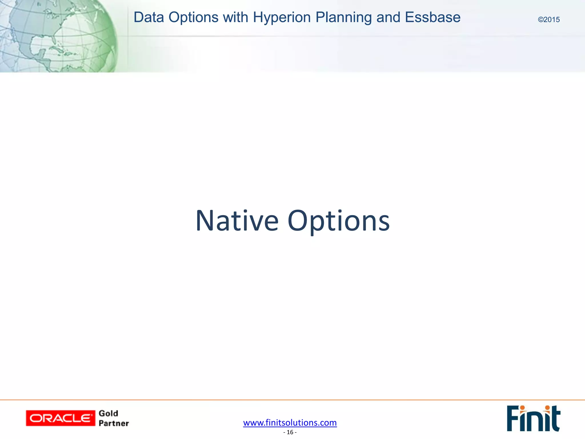 www.finitsolutions.com
- 16 -
Data Options with Hyperion Planning and Essbase ©2015Data Options with Hyperion Planning and Essbase ©2015
Native Options
 