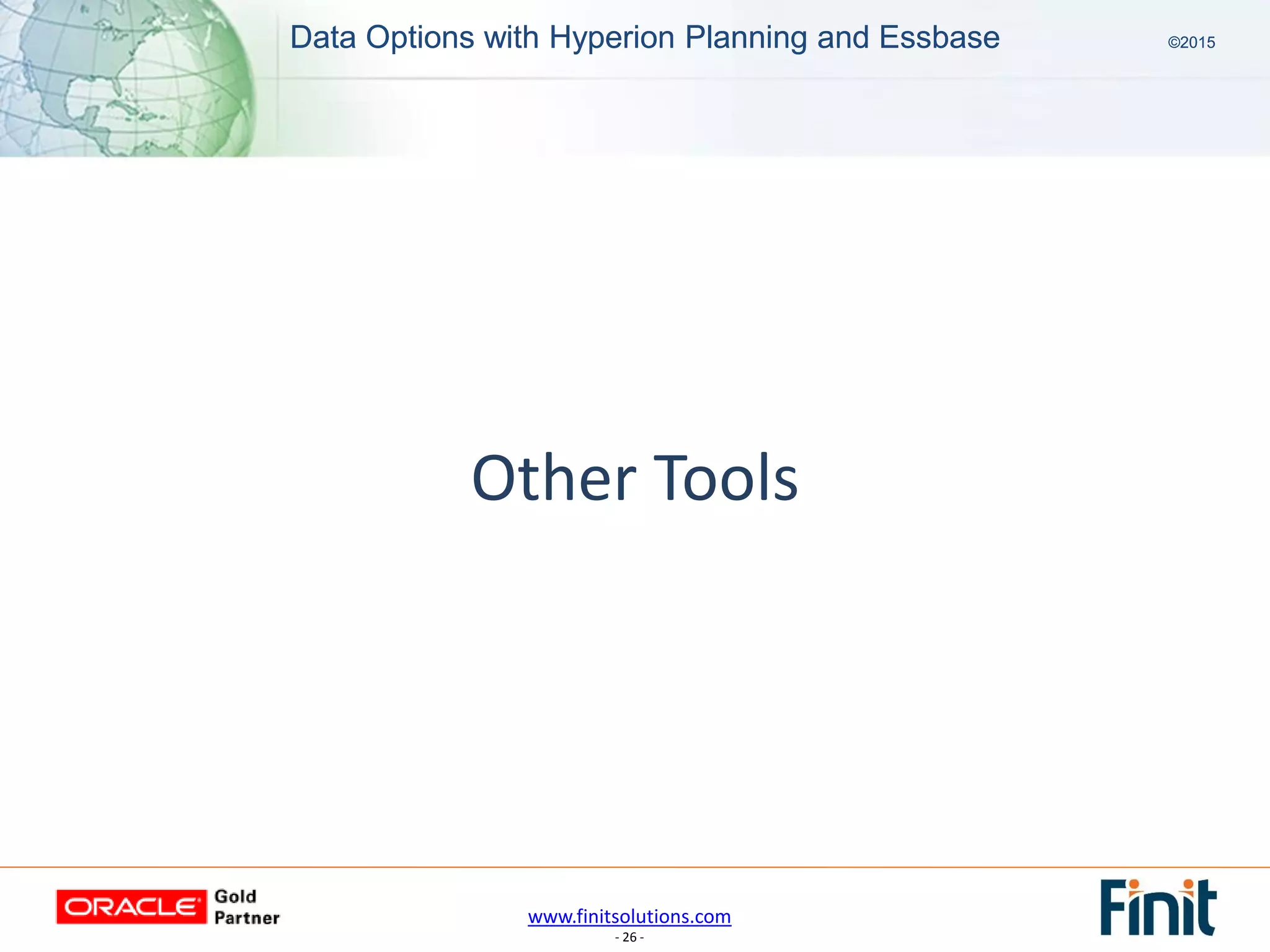 www.finitsolutions.com
- 26 -
Data Options with Hyperion Planning and Essbase ©2015Data Options with Hyperion Planning and Essbase ©2015
Other Tools
 