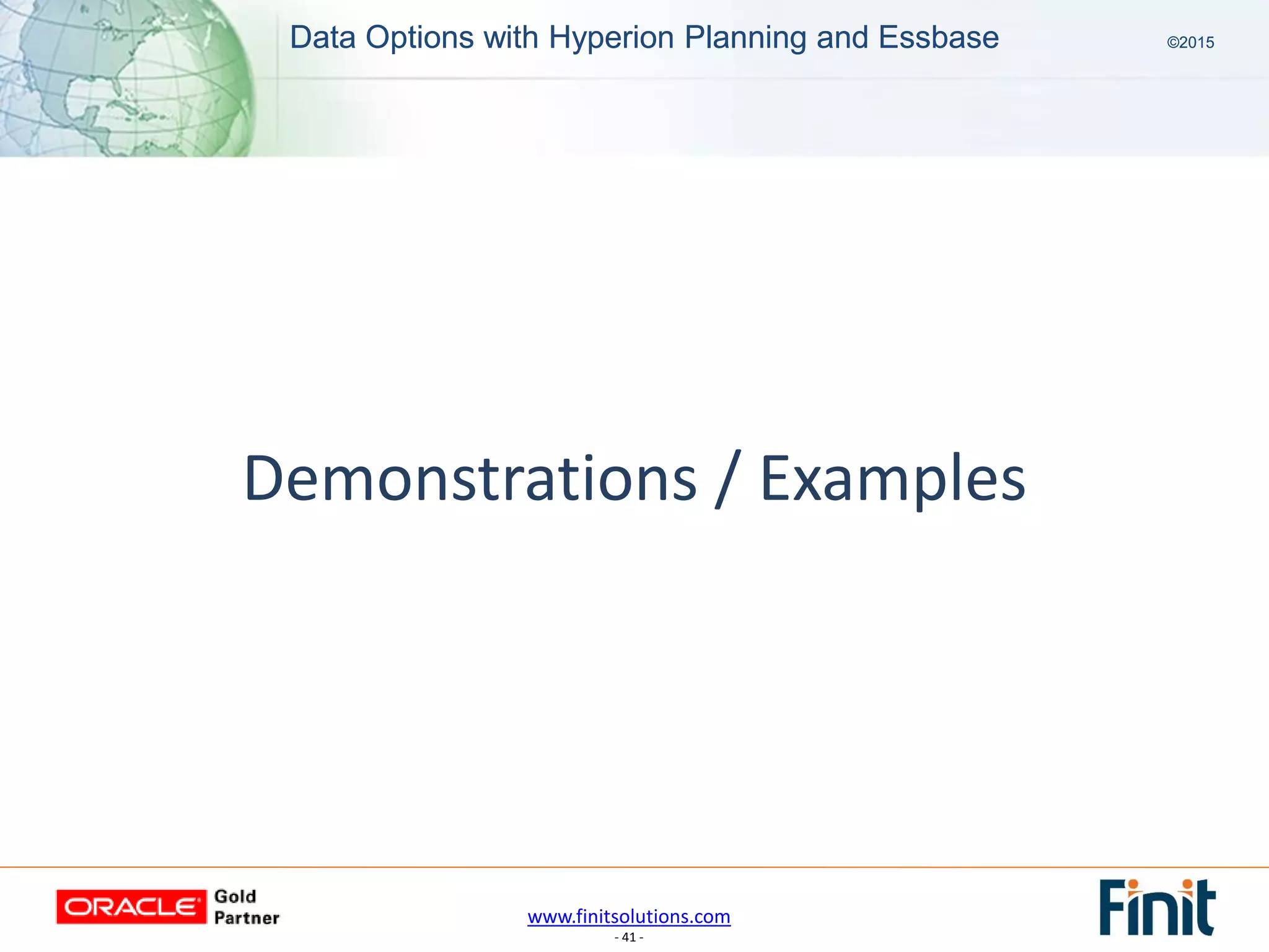 www.finitsolutions.com
- 41 -
Data Options with Hyperion Planning and Essbase ©2015Data Options with Hyperion Planning and Essbase ©2015
Demonstrations / Examples
 