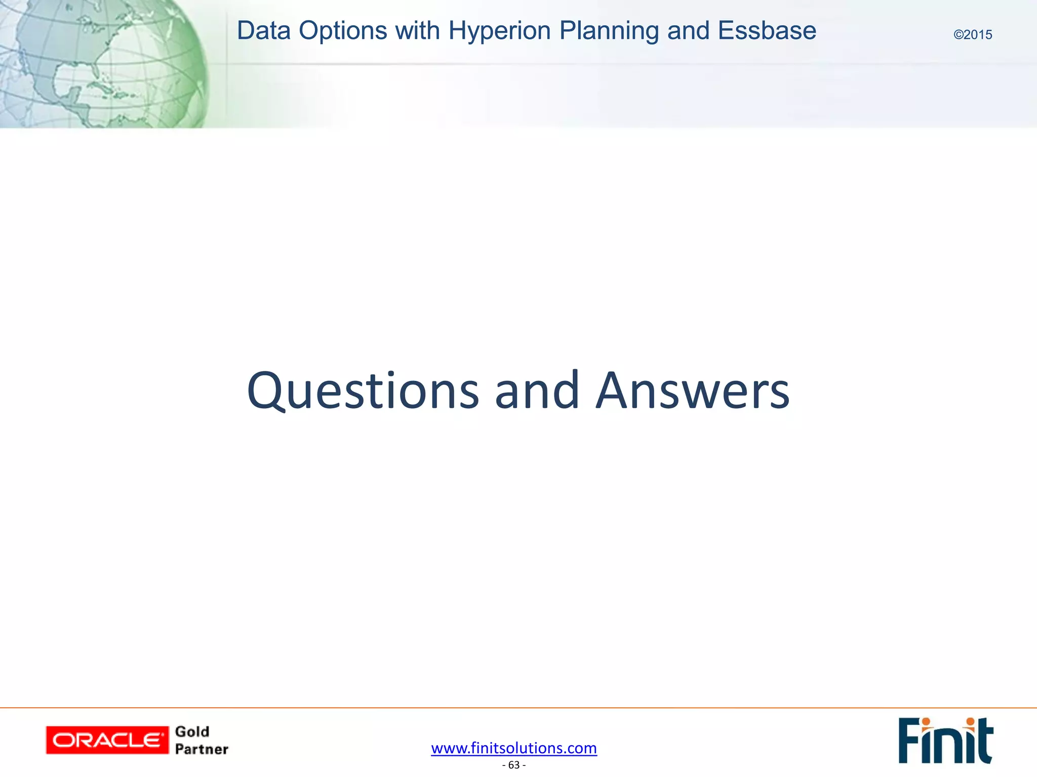 www.finitsolutions.com
- 63 -
Data Options with Hyperion Planning and Essbase ©2015Data Options with Hyperion Planning and Essbase ©2015
Questions and Answers
 