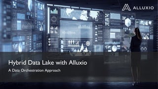 Hybrid Data Lake with Alluxio
A Data Orchestration Approach
11
 