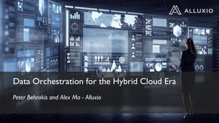Data Orchestration for the Hybrid Cloud Era
Peter Behrakis and Alex Ma - Alluxio
 