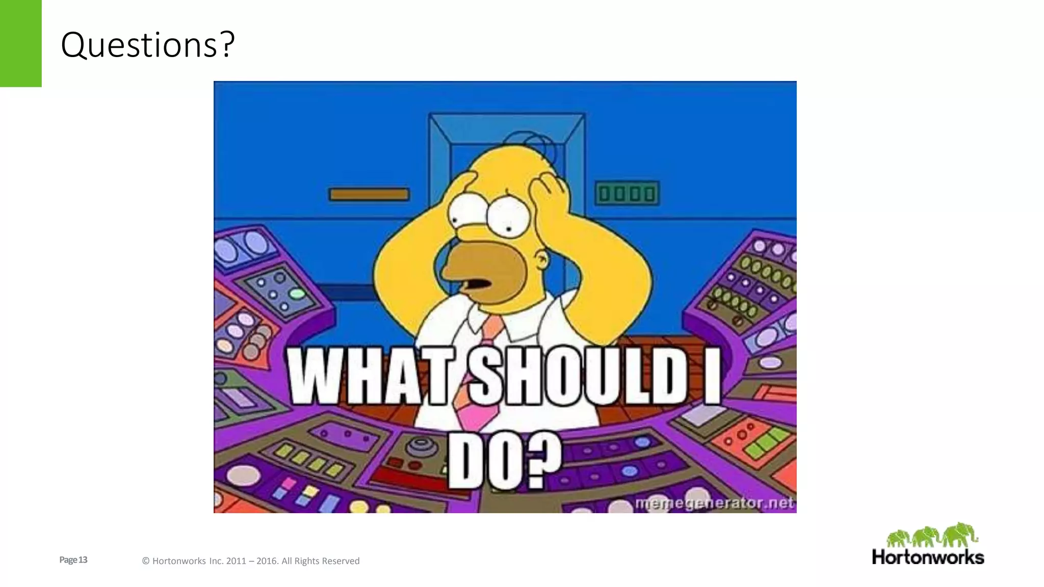 Page13 © Hortonworks Inc. 2011 – 2016. All Rights Reserved
Questions?
?
 