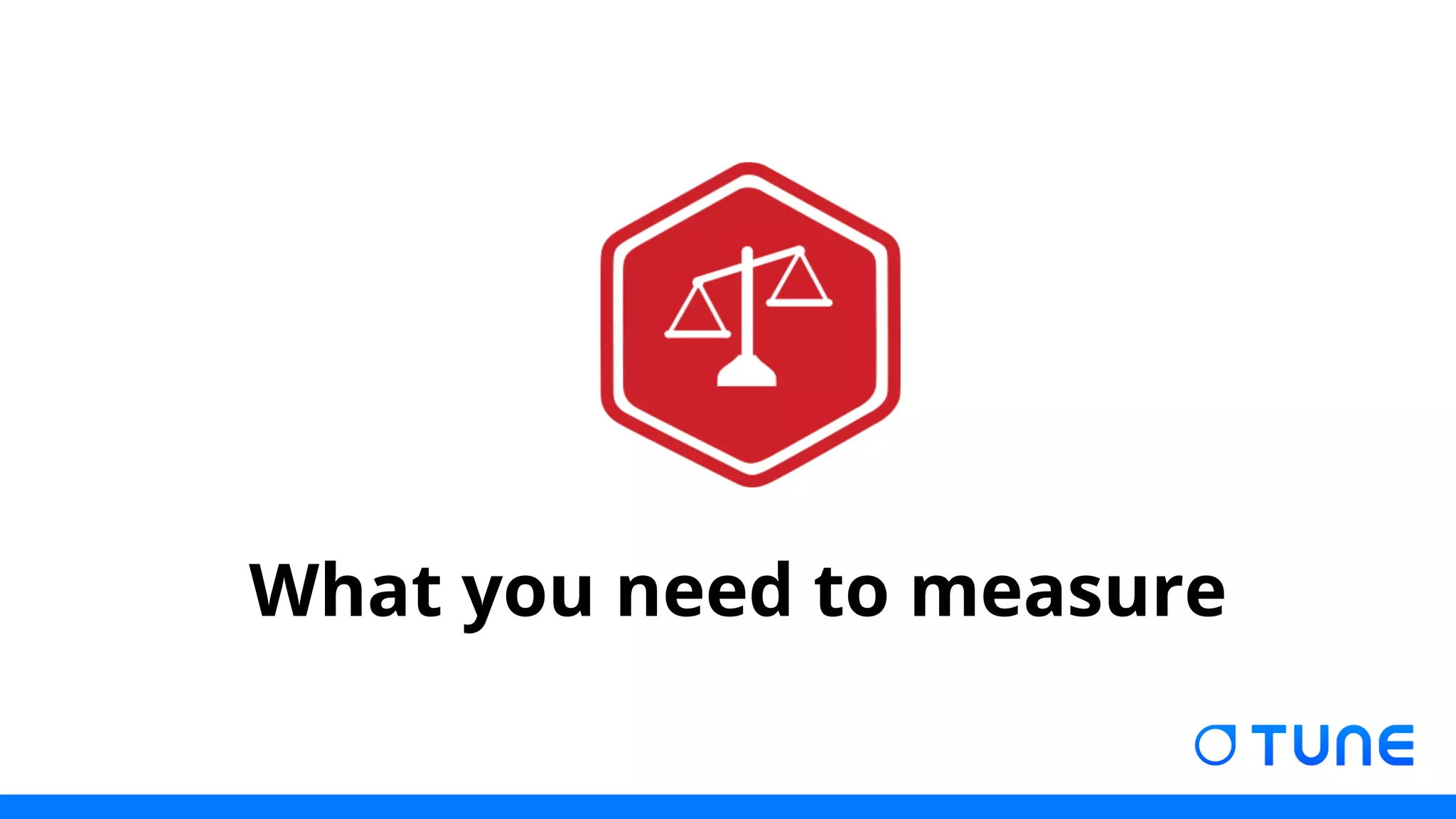 What you need to measure 
 