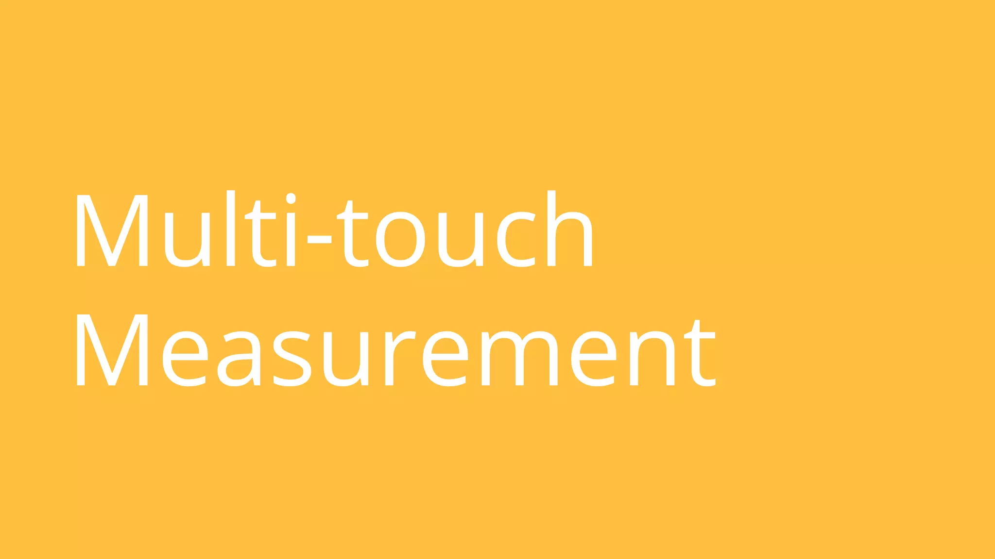 Measurement for multi-touch 
Multi-touch 
Measurement 
 