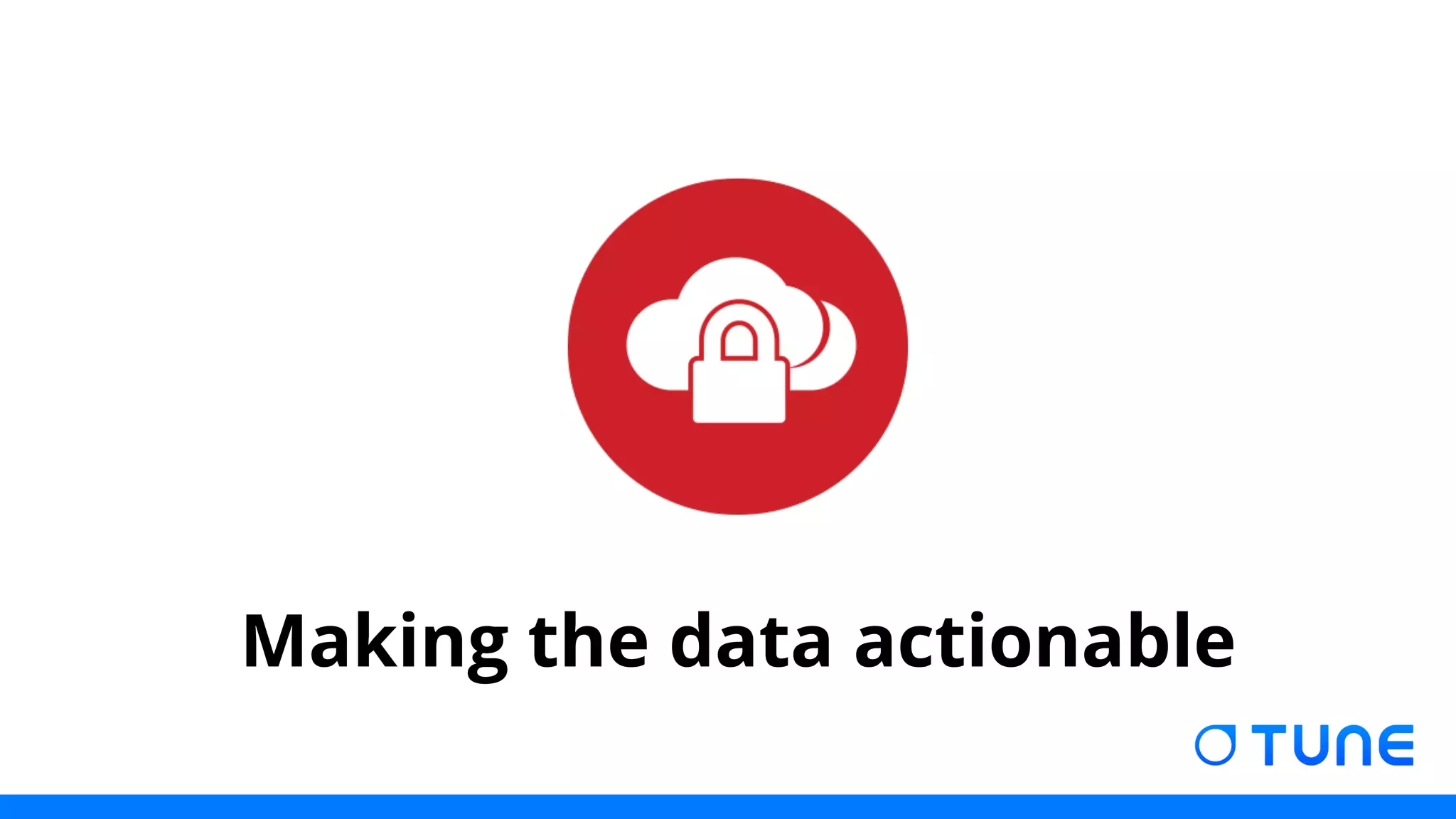 Making the data actionable 
 