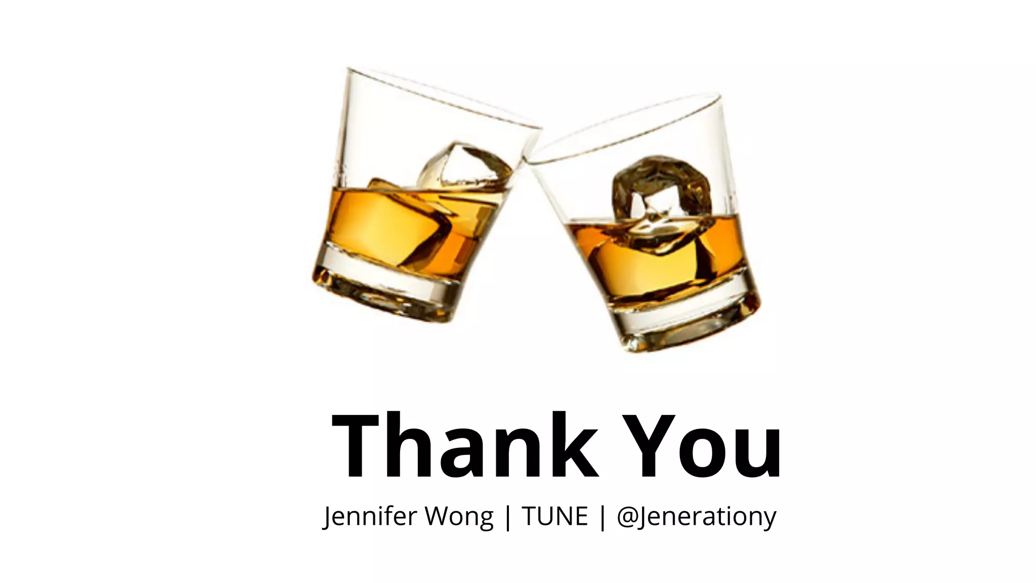 Thank You 
Jennifer Wong | TUNE | @Jenerationy 
