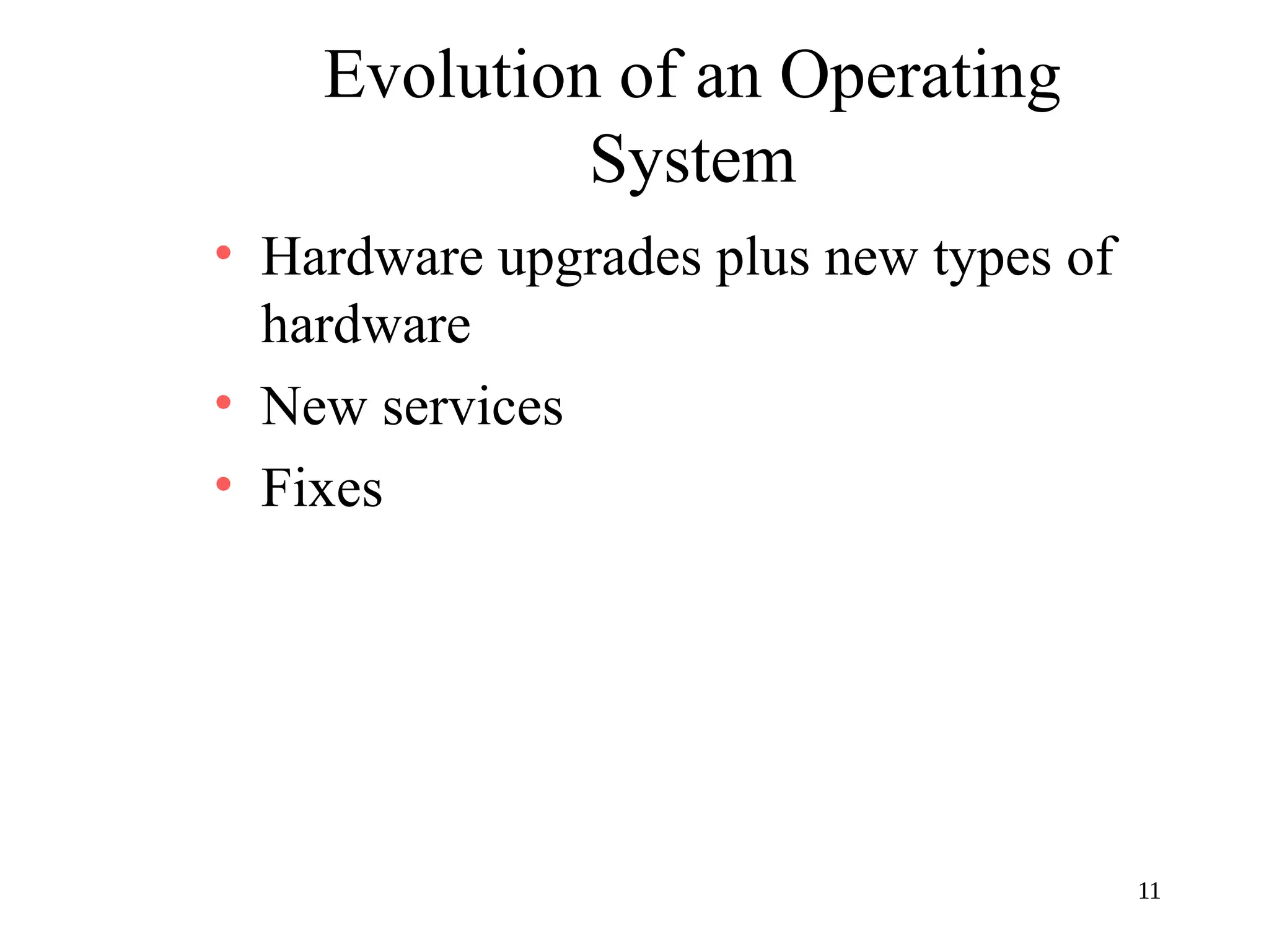 11
Evolution of an Operating
System
• Hardware upgrades plus new types of
hardware
• New services
• Fixes
 