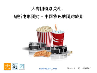 大淘团特别关注：
解析电影团购 – 中国特色的团购盛景




      Dataotuan.com   发布时间：2012年3月6日
 