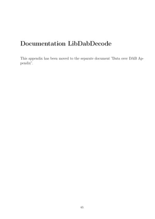 Documentation LibDabDecode
This appendix has been moved to the separate document ”Data over DAB Ap-
pendix”.
65
 