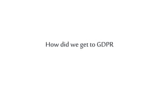 How did we get to GDPR
 
