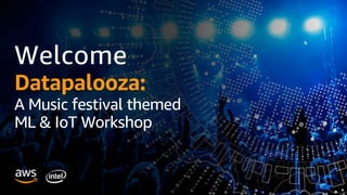 Welcome
Datapalooza:
A Music festival themed
ML & IoT Workshop
 