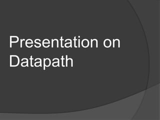 Presentation on
Datapath
 