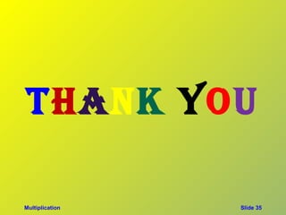 THANK YOU

Multiplication   Slide 35
 