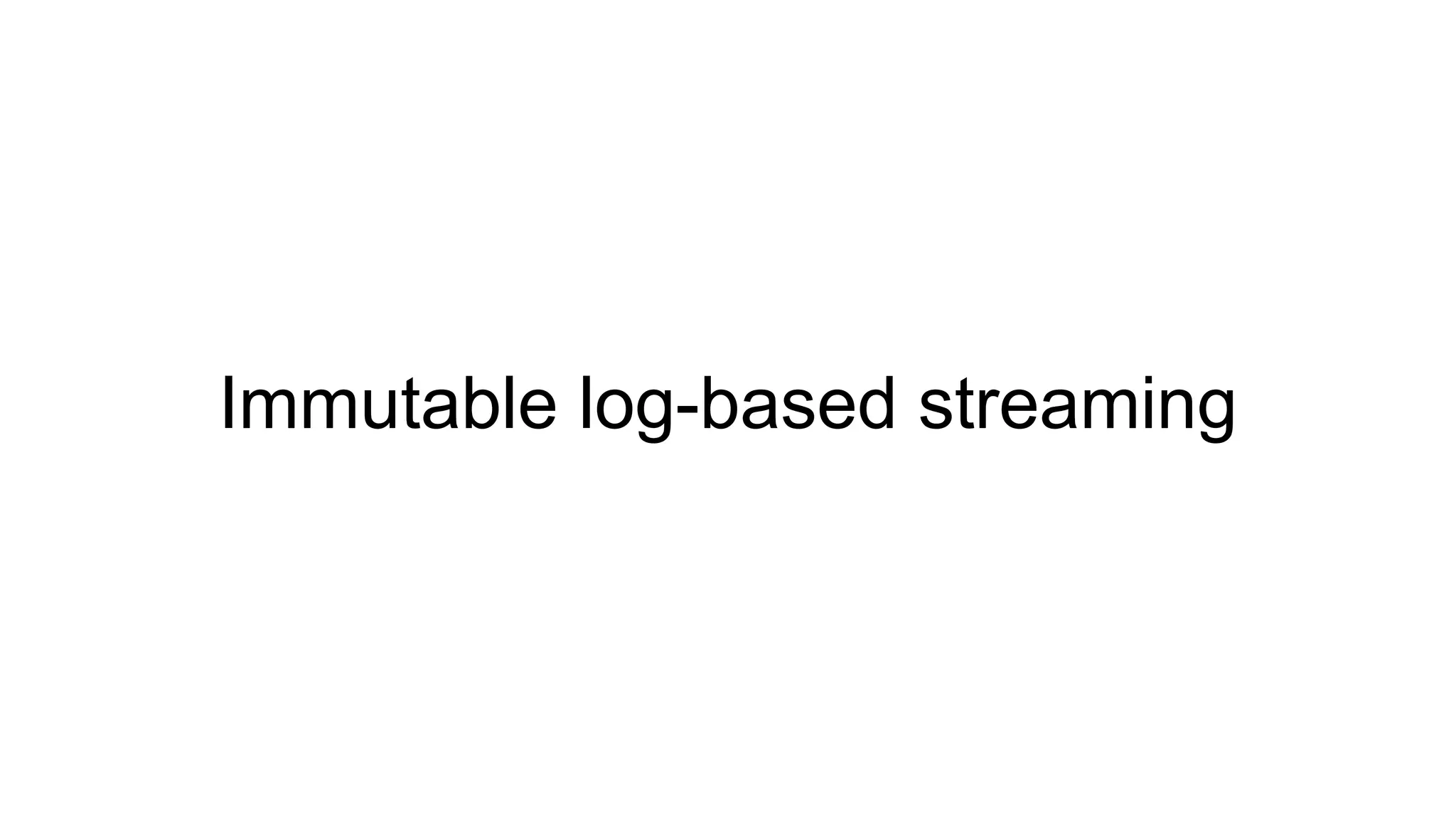Immutable log-based streaming