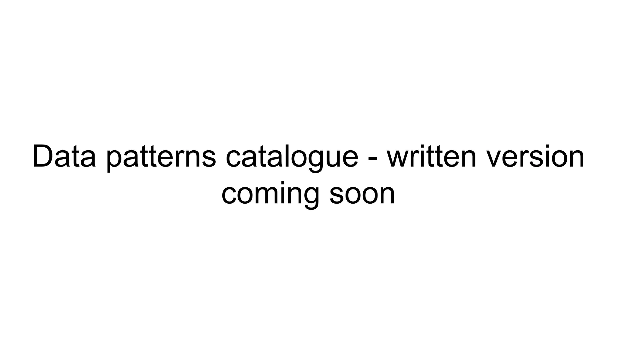 Data patterns catalogue - written version
coming soon