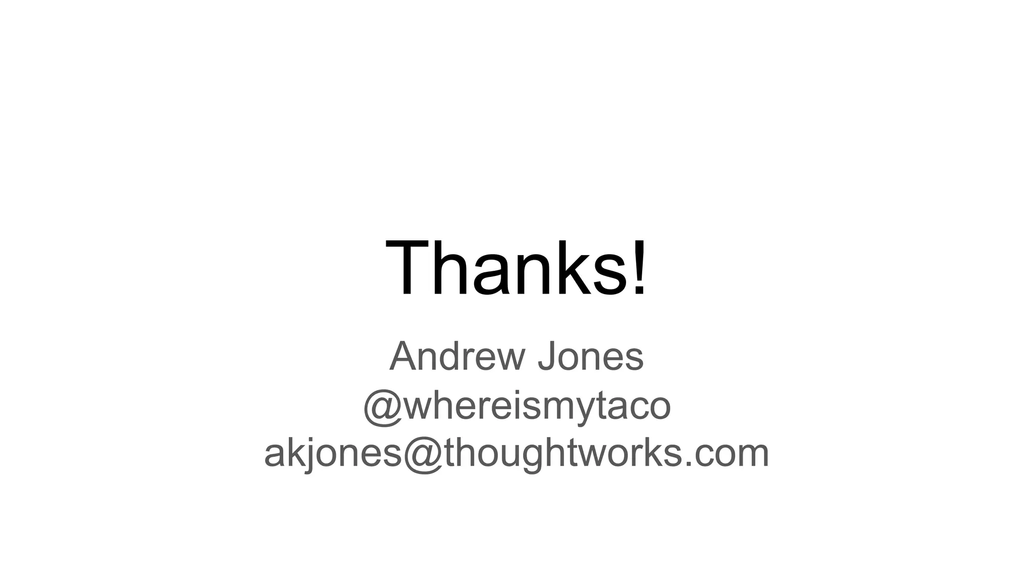 Thanks!
Andrew Jones
@whereismytaco
akjones@thoughtworks.com