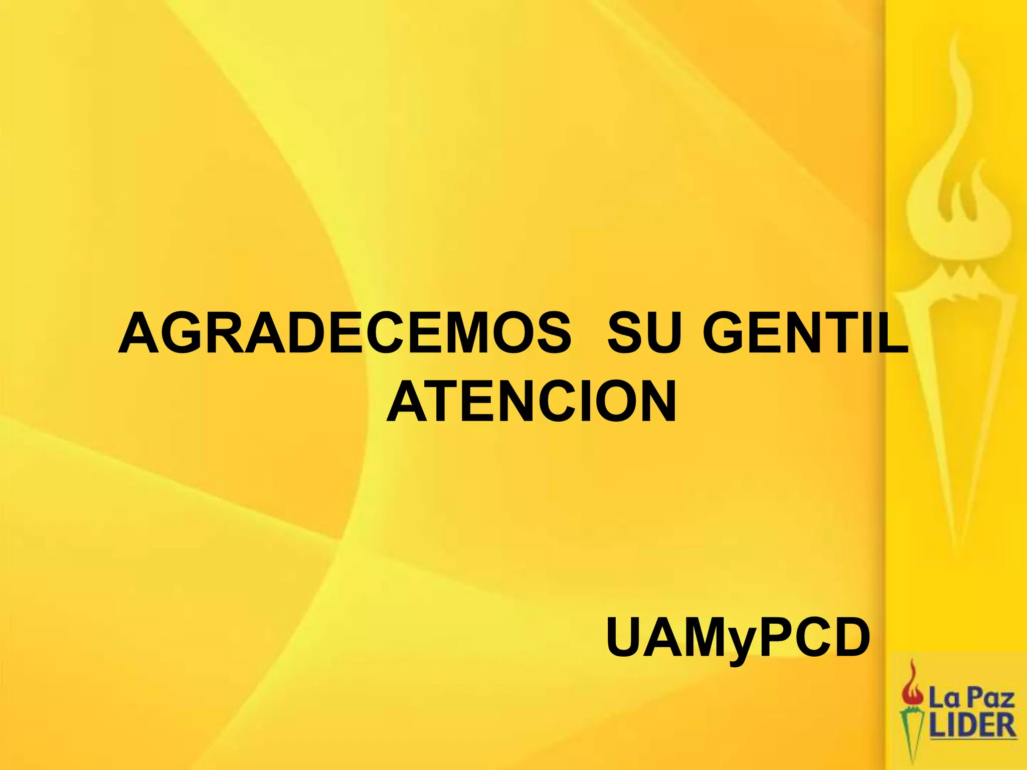 AGRADECEMOS SU GENTIL
ATENCION
UAMyPCD
 