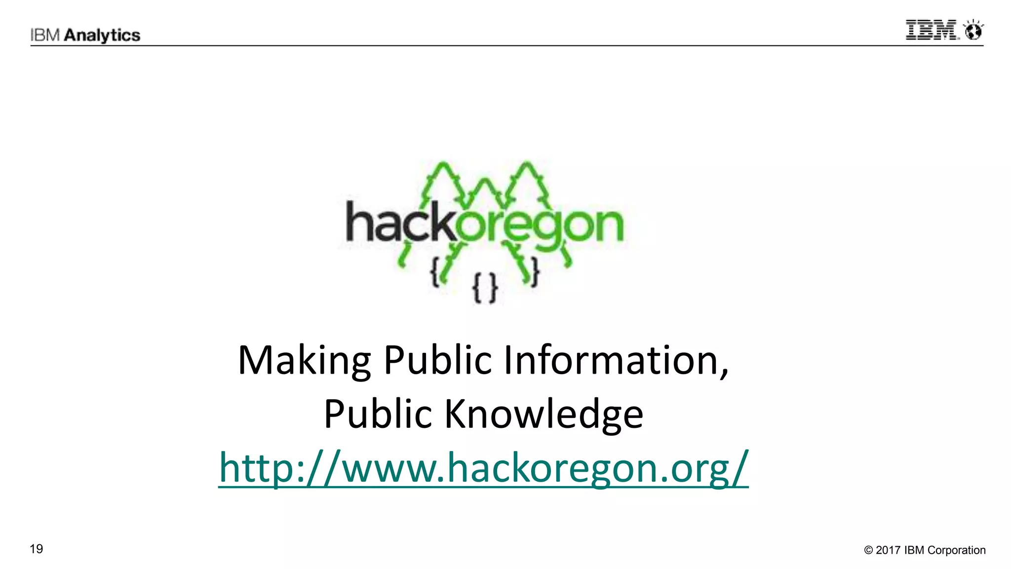 © 2017 IBM Corporation19
Making Public Information,
Public Knowledge
http://www.hackoregon.org/
 