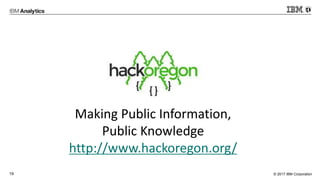 © 2017 IBM Corporation19
Making Public Information,
Public Knowledge
http://www.hackoregon.org/
 