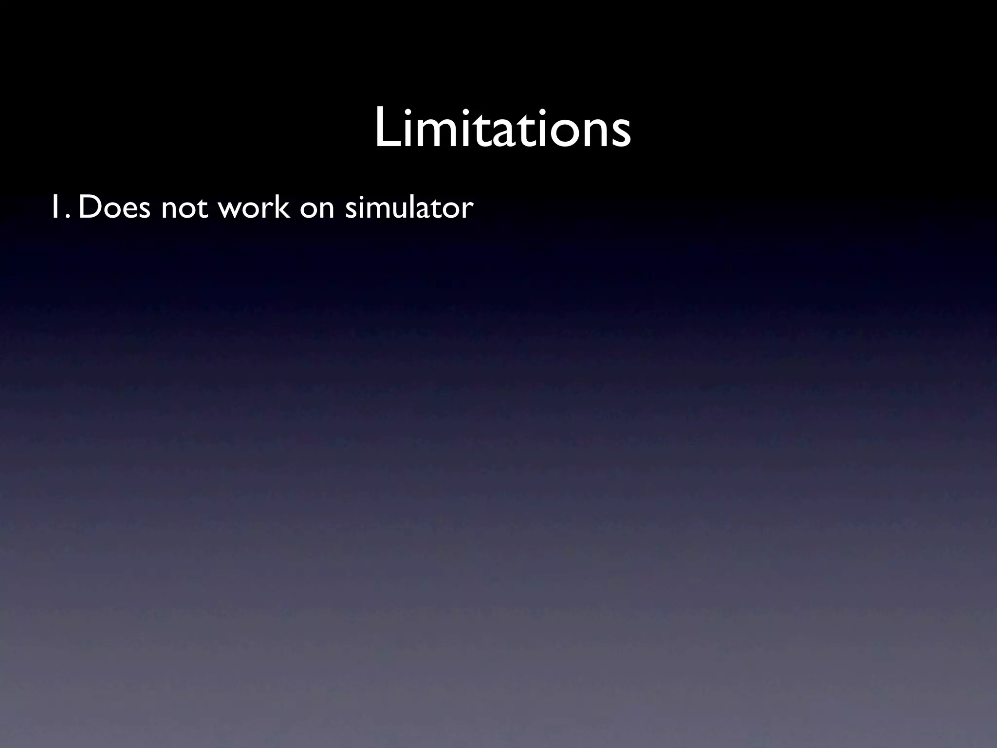 Limitations
1. Does not work on simulator
 