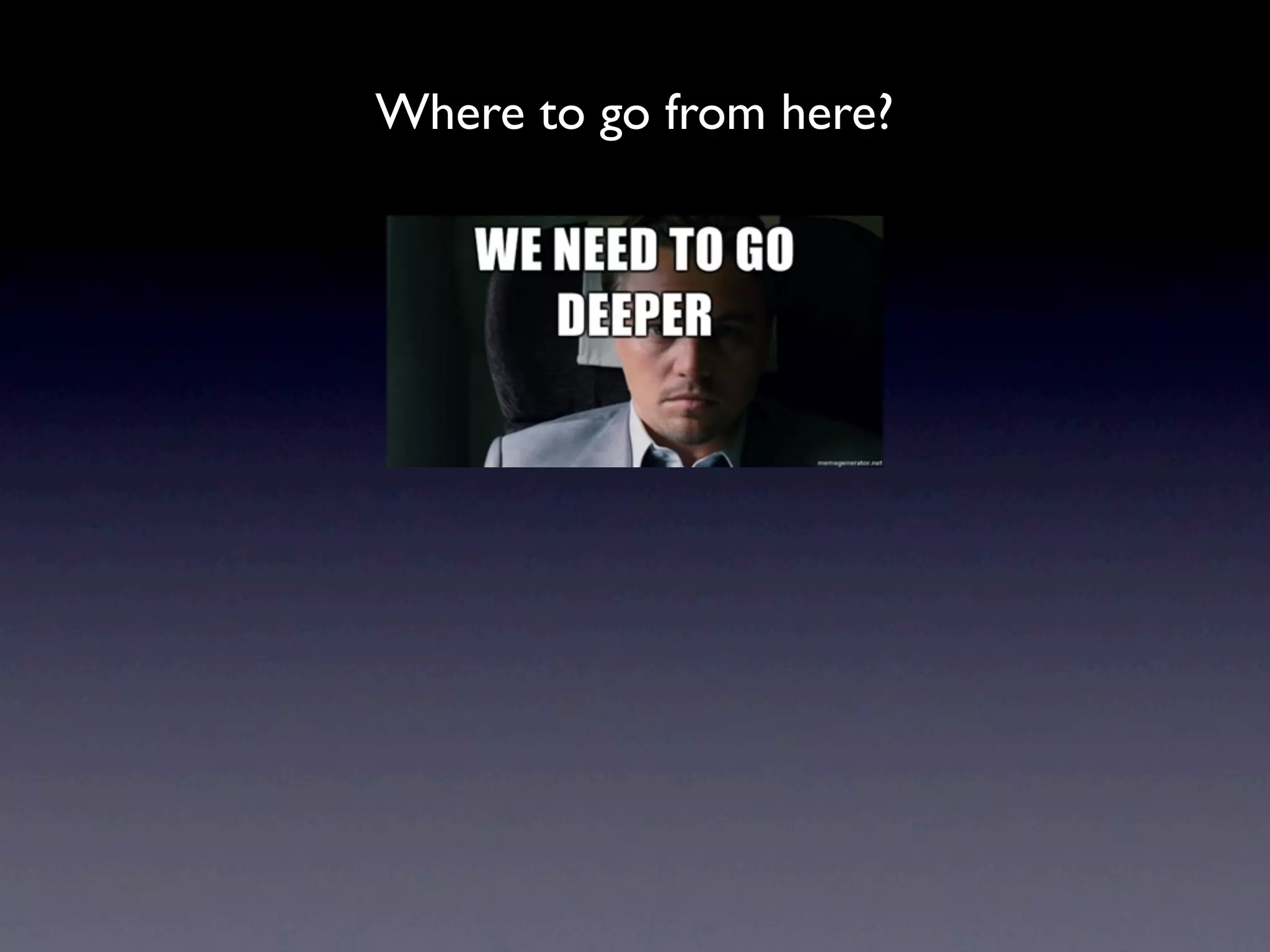 Where to go from here?
 