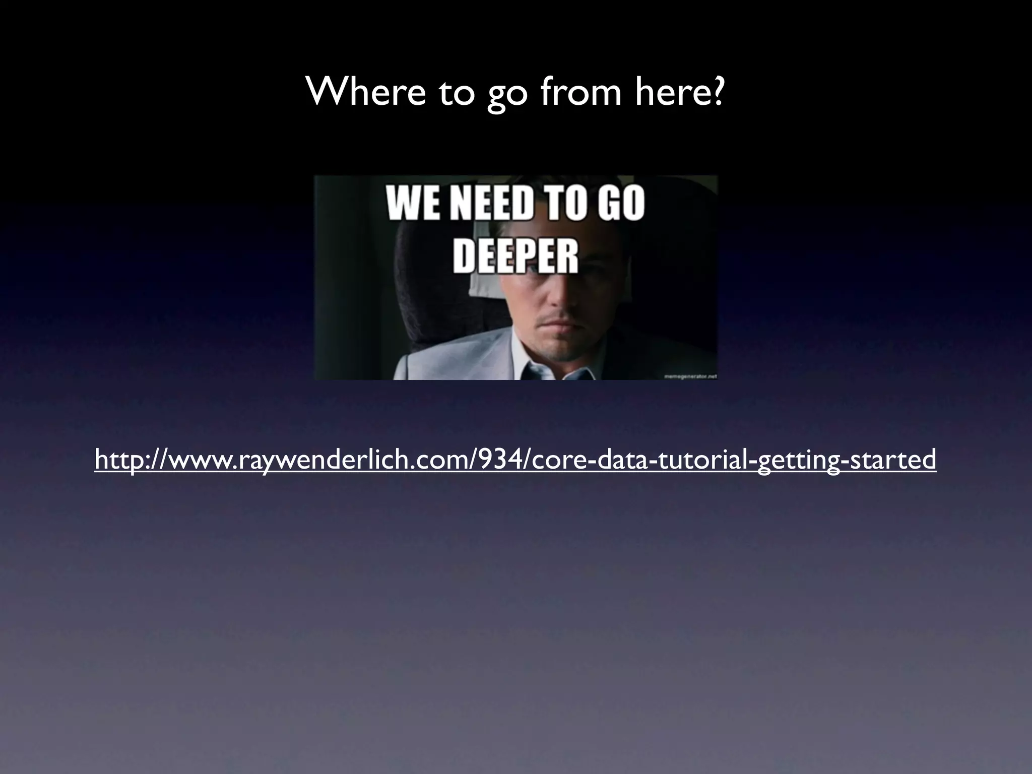 Where to go from here?




http://www.raywenderlich.com/934/core-data-tutorial-getting-started
 