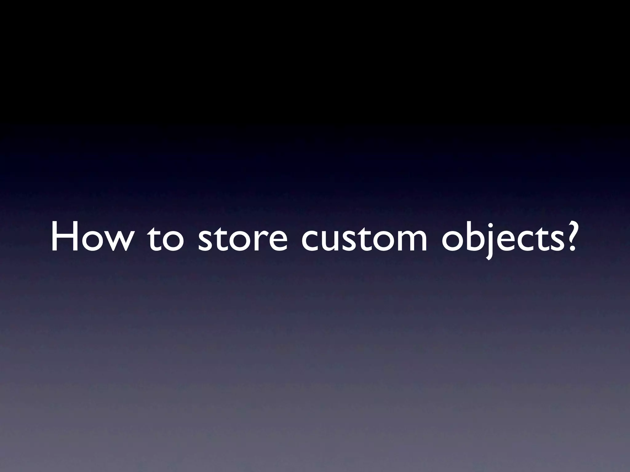 How to store custom objects?
 