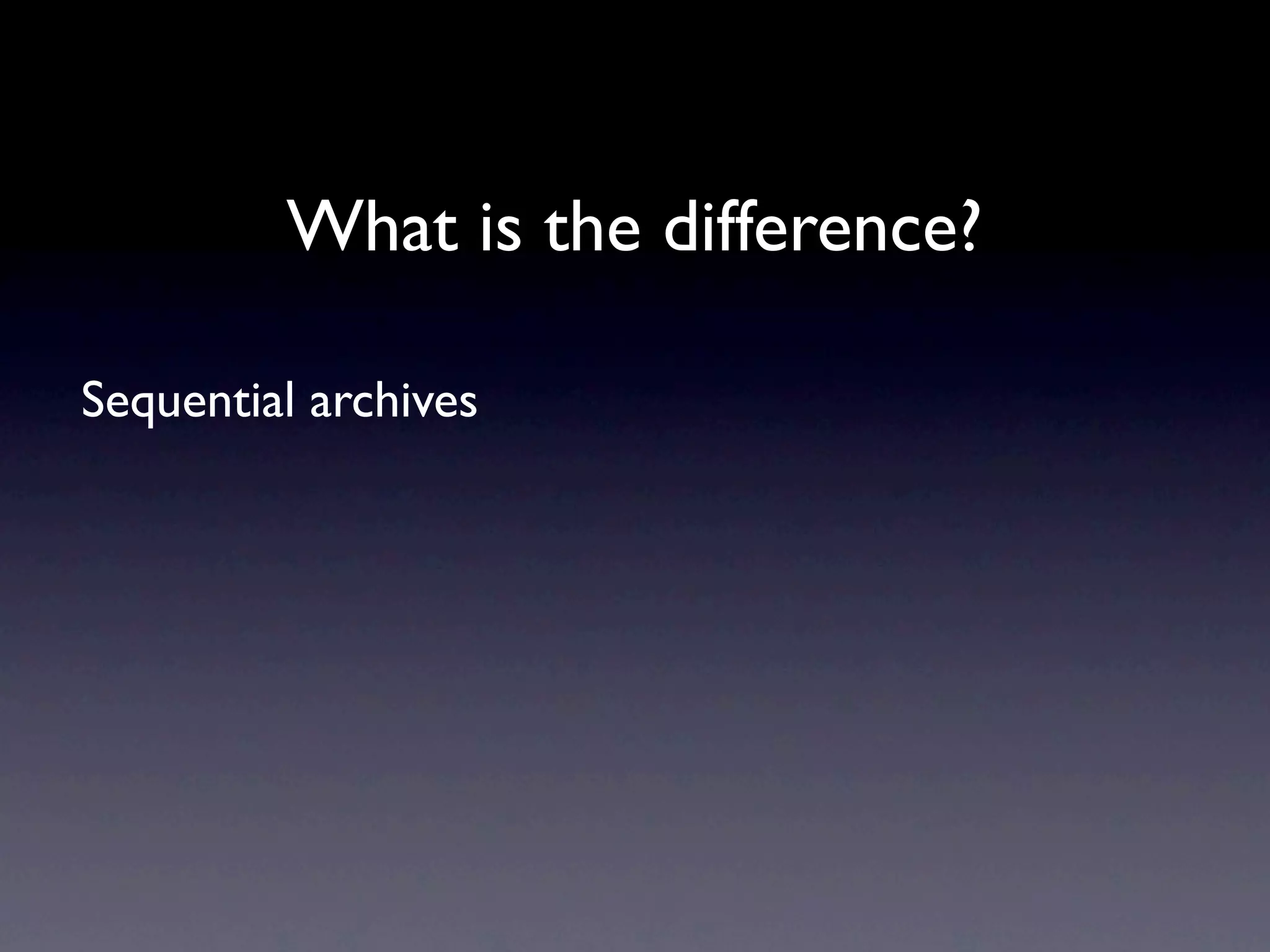 What is the difference?

Sequential archives
 